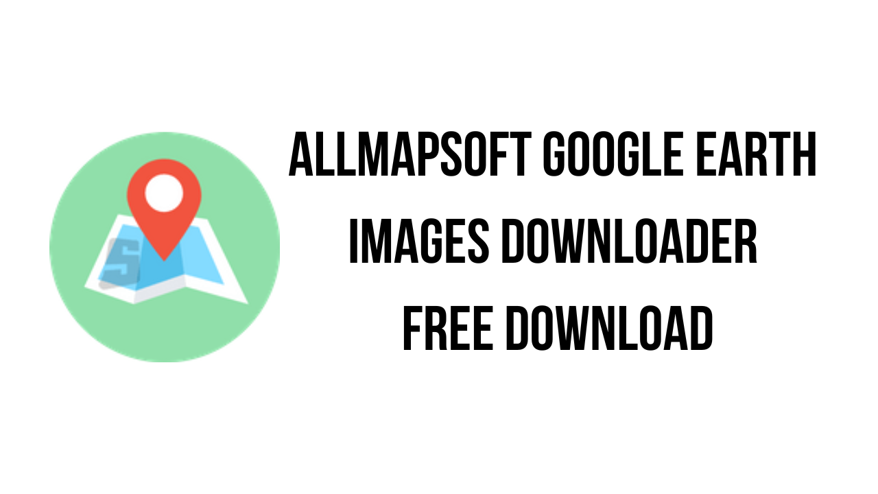 AllMapSoft Google Earth Images Downloader Free Download