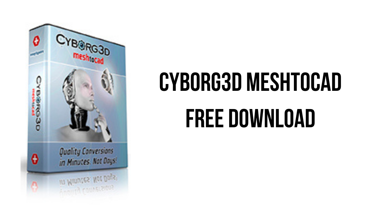 Cyborg3D MeshToCAD Free Download